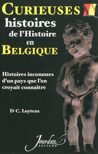 Curieuses histoires de l'histoire en Belgique : histoires inconnues d'un pays que l'on croyait connaître
