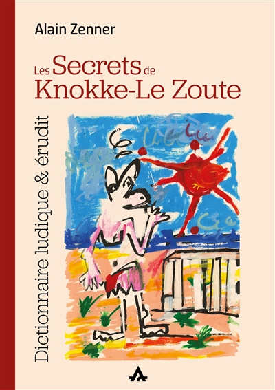 Les secrets de Knokke-Le Zoute : dictionnaire ludique & érudit