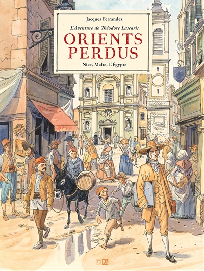 Orients perdus : l'aventure de Théodore Lascaris. Vol. 1. Nice, Malte, l'Egypte