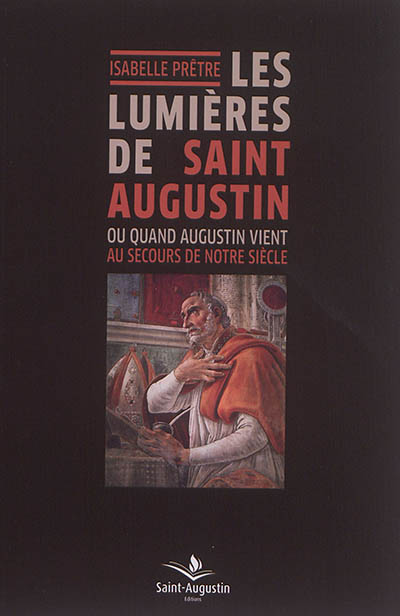 Les lumières de saint Augustin ou Quand Augustin vient au secours de notre siècle