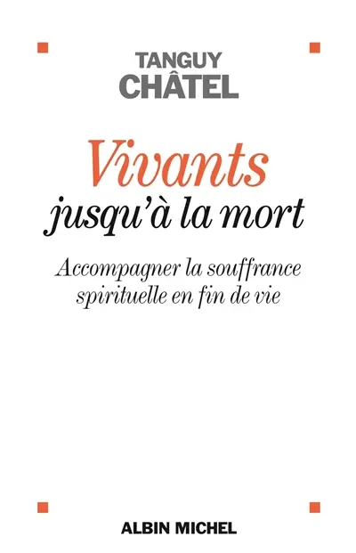 Vivants jusqu'à la mort : accompagner la souffrance spirituelle en fin de vie