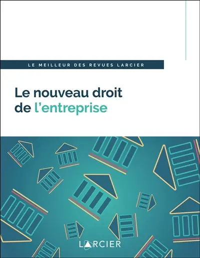 Le nouveau droit de l'entreprise : le meilleur des revues Larcier