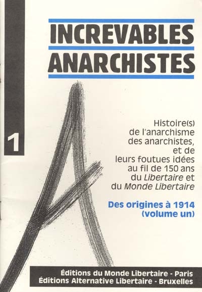 Histoire(s) de l'anarchisme, des anarchistes, et de leurs foutues idées au fil de 150 ans du Libertaire et du Monde libertaire. Vol. 1. Des origines à 1914