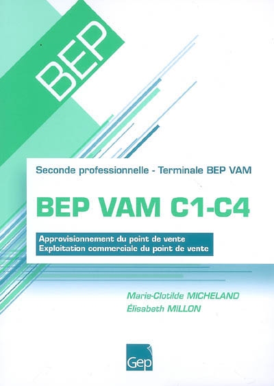 BEP VAM C1-C4 : approvisionnement du point de vente, exploitation commerciale du point de vente : seconde professionnelle, terminale BEP VAM