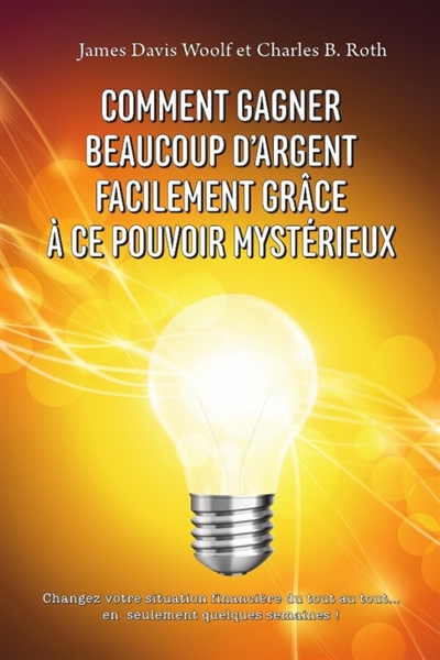 Comment gagner beaucoup d'argent facilement grâce à ce pouvoir mystérieux : Changez votre situation financière du tout au tout... en seulement quelques semaines !