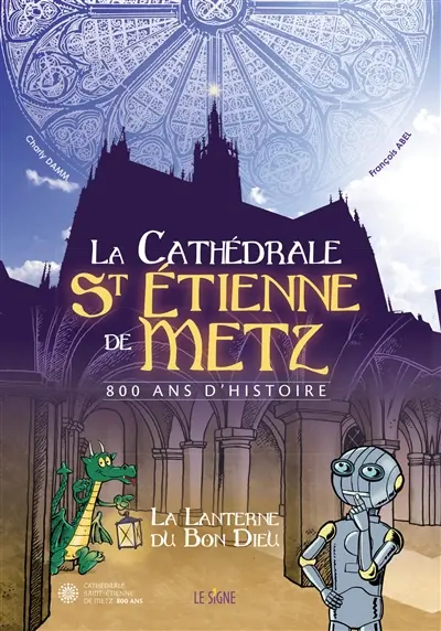 La cathédrale St Etienne de Metz : 800 ans d'histoire : la lanterne du bon Dieu
