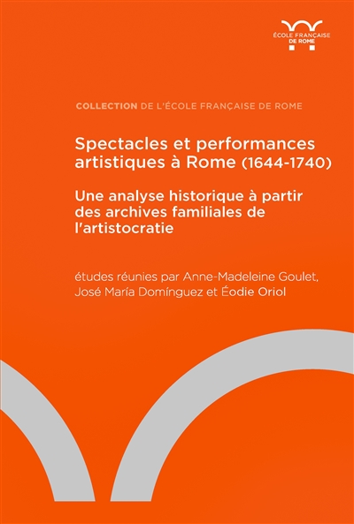 Spectacles et performances artistiques à Rome (1644-1740) : une analyse historique à partir des archives familiales de l'aristocratie. Spettacoli e performance artistiche a Roma (1644-1740) : analisi storica attraverso gli archivi delle famiglie aristocratiche