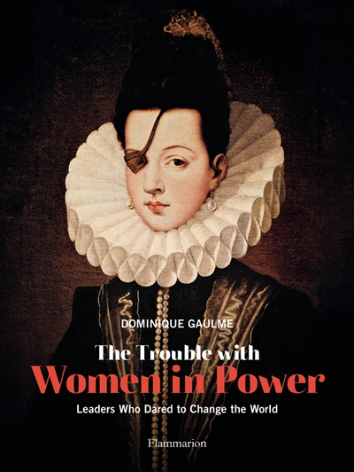 The trouble with women in power : leaders who dared to change the world