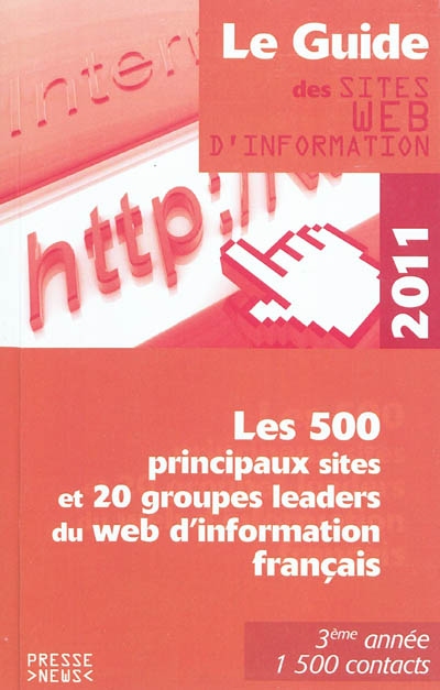 Le guide des sites Web d'information 2011 : les 500 principaux sites et 20 groupes leaders du Web d'information français