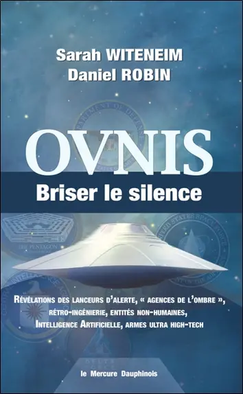 Ovnis : briser le silence : révélations des lanceurs d'alerte, agences de l'ombre, rétro-ingénierie, entités non-humaines, intelligence artificielle, armes ultra high-tech