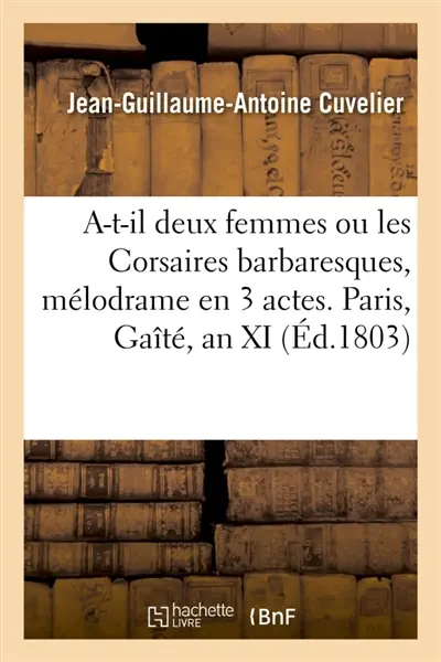 A-t-il deux femmes ou les Corsaires barbaresques, mélodrame en 3 actes. Paris, Gaîté, an XI
