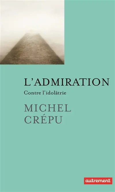 L'admiration : contre l'idolâtrie