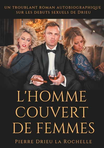 L'Homme couvert de femmes : un troublant roman autobiographique sur les debuts sexuels de Drieu