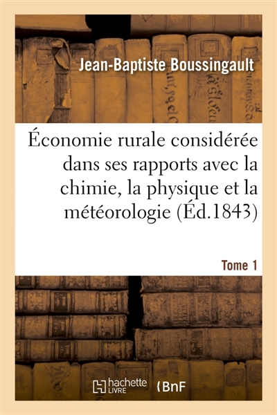 Economie rurale considérée dans ses rapports avec la chimie, la physique et la météorologie- Tome 1