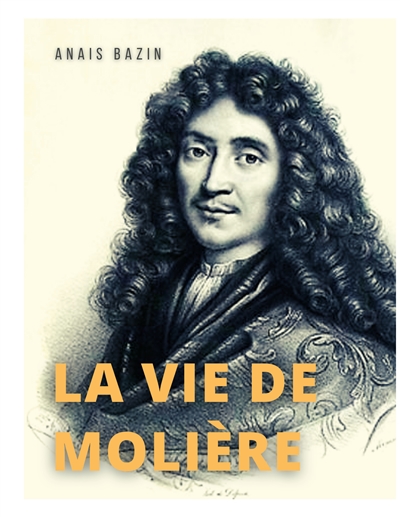 La vie de Molière : La biographie de Jean-Baptiste Poquelin