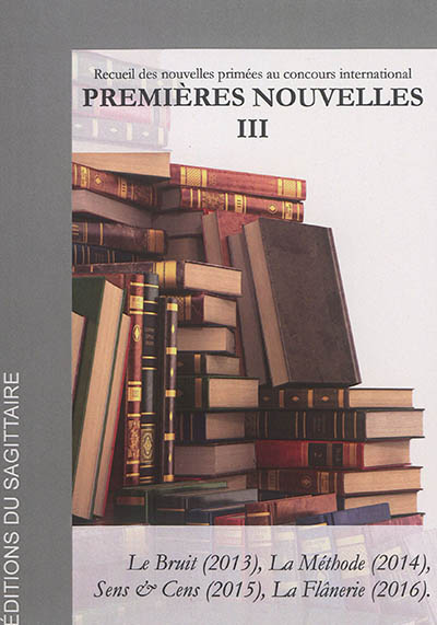 Premières nouvelles : recueil des nouvelles primées. Vol. 3. 2013, 2014, 2015, 2016