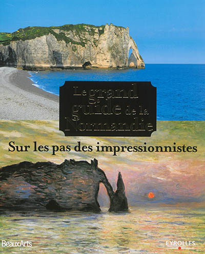 Le grand guide de la Normandie : sur les pas des impressionnistes