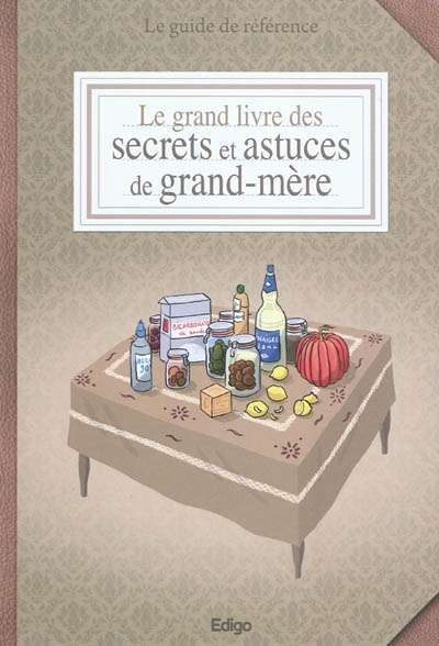 Le grand livre des secrets et astuces de grand-mère : le guide de référence