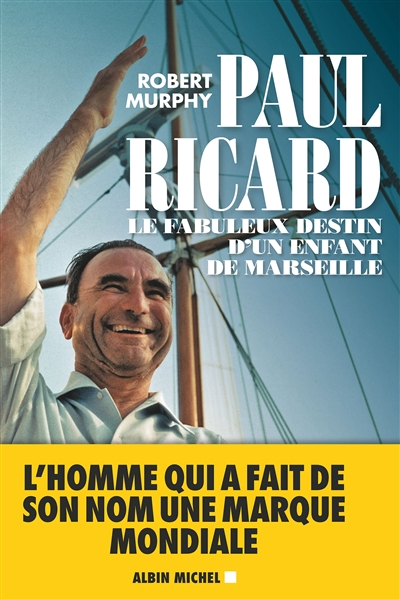 Paul Ricard : le fabuleux destin d'un enfant de Marseille