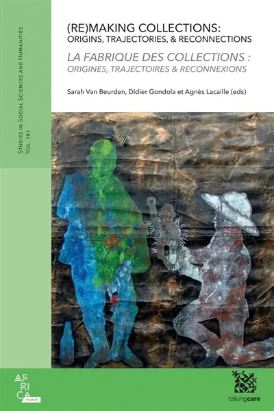 (Re)Making collections : origins, trajectories, & reconnections. La fabrique des collections : origines, trajectoires & reconnexions