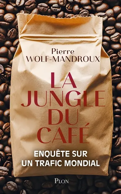 La jungle du café : enquête sur un trafic mondial