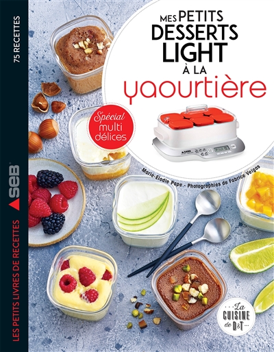 Mes petits desserts lights à la yaourtière : 75 recettes : spécial mutli délices