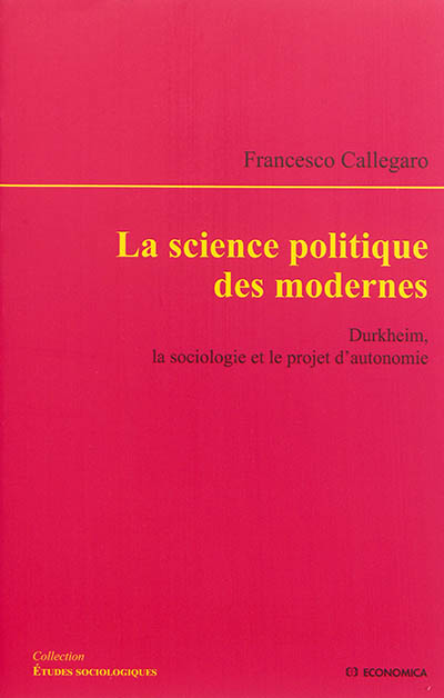 La science politique des modernes : Durkheim, la sociologie et le projet d'autonomie