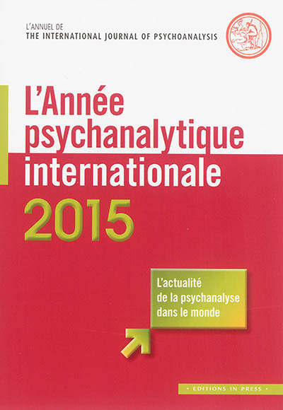 Année psychanalytique internationale (L'), n° 2015. Traduction en langue française d'un choix de textes publiés en 2014 dans The International Journal of psychoanalysis