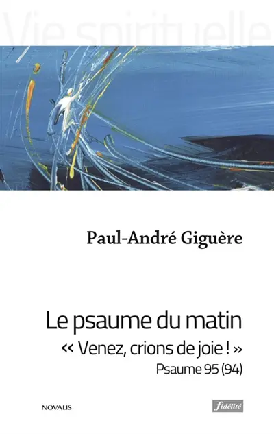 Le psaume du matin : Venez, crions de joie ! : psaume 95 (94)
