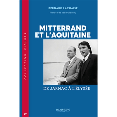 Mitterrand et l'Aquitaine : de Jarnac à l'Elysée