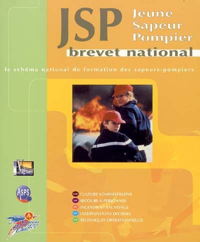 JSP, jeune sapeur pompier : brevet national : le schéma national de formation des sapeurs-pompiers, culture administrative, secours à personnes, incendie et sauvetage, interventions diverses, techniques opérationnelles