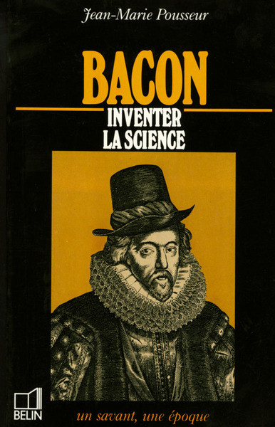 Bacon : inventer la science, 1561-1626