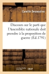 Discours sur le parti que l'Assemblée nationale doit prendre relativement à la proposition : de guerre, annoncée par le pouvoir exécutif ; prononcé à la société le 25 décembre 1791