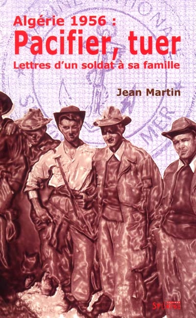 Algérie 1956 : pacifier, tuer : lettres d'un soldat à sa famille