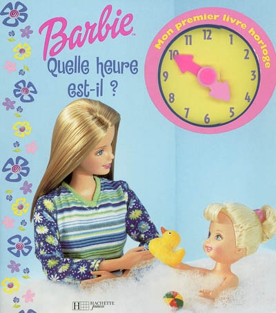 Quelle heure est-il ? : Barbie : mon premier livre horloge
