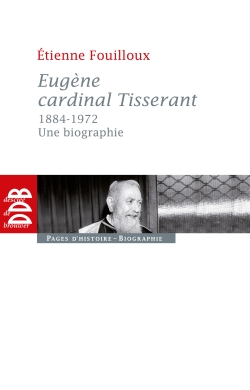 Eugène cardinal Tisserant, 1884-1972 : une biographie
