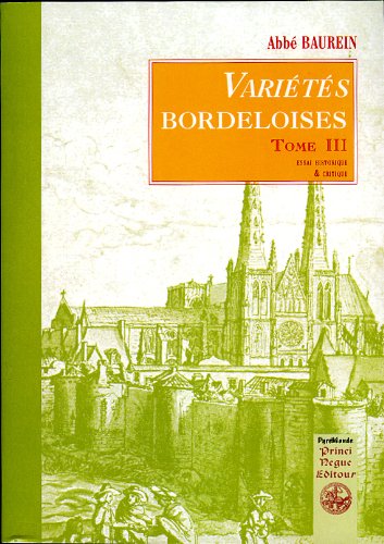 Variétés bordeloises ou Essai historique et critique sur la topographie ancienne et moderne du diocèse de Bordeaux. Vol. 3