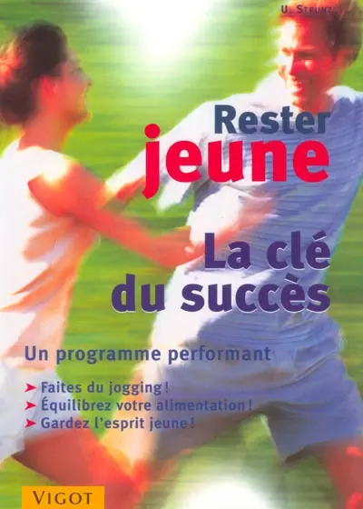 Rester jeune : la clé du succès : un programme performant, faites du jogging, équilibrez votre alimentation, gardez l'esprit jeune