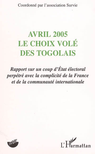Avril 2005, le choix volé des Togolais : rapport sur un coup d'Etat électoral perpétré avec la complicité de la France et de la communauté internationale
