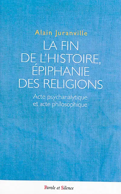 La fin de l'histoire, épiphanie des religions : acte psychanalytique et acte philosophique