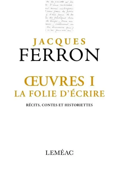 Oeuvres I. La folie d'écrire : récits, contes et historiettes
