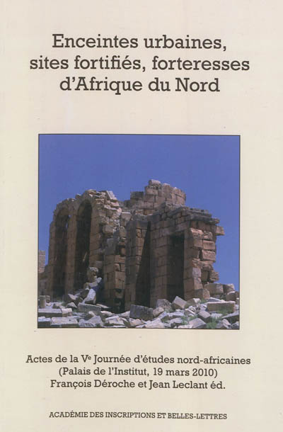 Enceintes urbaines, sites fortifiés, forteresses d'Afrique du Nord : actes de la Ve Journée d'études nord-africaines : Palais de l'Institut, 19 mars 2010