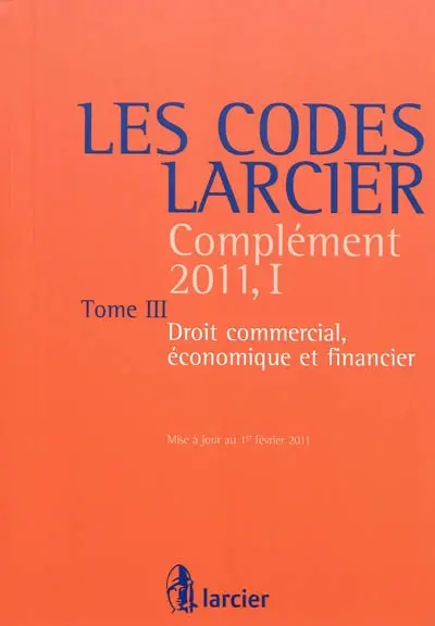 Les codes Larcier. Complément 2011. Vol. 1-3. Droit commercial, économique et financier : édition mise à jour d'après les textes publiés au Moniteur belge jusqu'au 1er février 2011