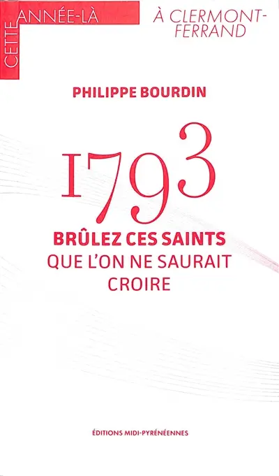 1793 : brûlez ces saints que l'on ne saurait croire