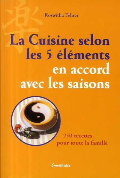 La cuisine selon les 5 éléments en accord avec les saisons : 250 recettes pour toute la famille