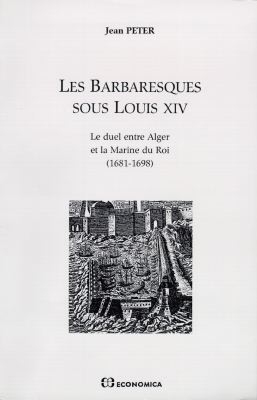 Les barbaresques sous Louis XIV : le duel entre Alger et la Marine du roi (1681-1698)