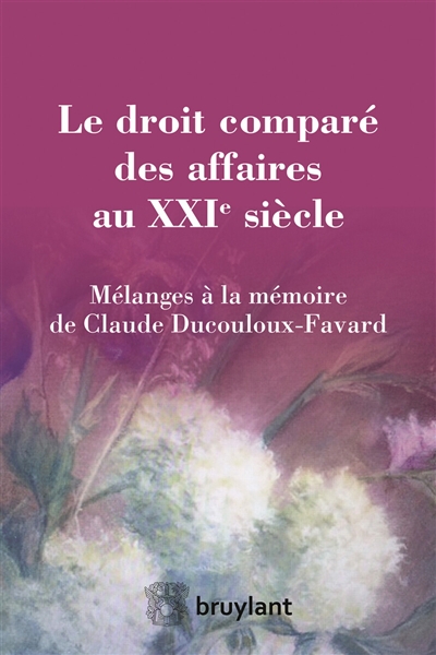 Le droit comparé des affaires au XXIe siècle : mélanges à la mémoire de Claude Ducouloux-Favard