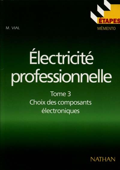 Electricité professionnelle. Vol. 3. Choix des composants électroniques