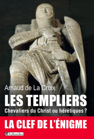 Les Templiers : chevaliers du Christ ou hérétiques ?