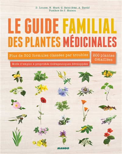 Le guide familial des plantes médicinales : plus de 300 formules classées par troubles, 200 plantes détaillées : mode d'emploi + propriétés thérapeutiques développées